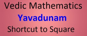 Yavadunam – Shortcut to square a number in Vedic Mathematics
