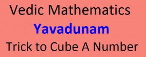 #@2 Yavadunam – To Find Cube in Vedic Mathematics